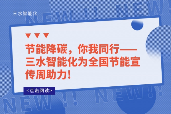 節能降碳，你我同行——三水智能化為全國節能宣傳周助力!